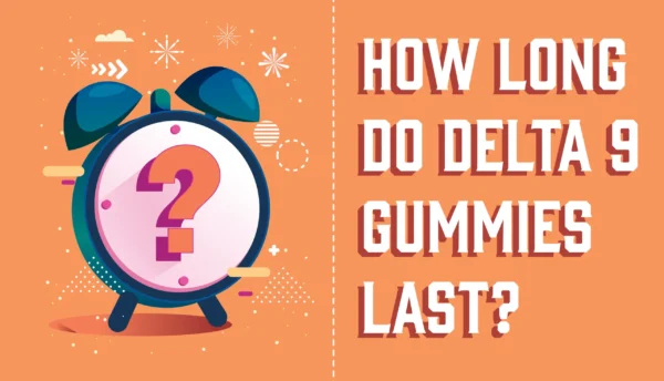 how long do delta 9 gummies last